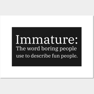 Immature: The Word Boring People Use To Describe Fun People Posters and Art